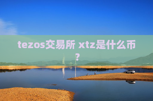 tezos交易所 xtz是什么币？