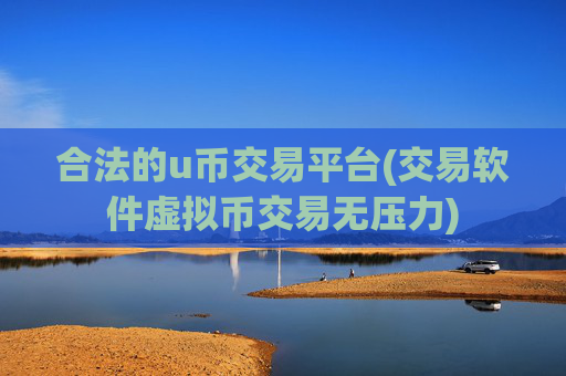 合法的u币交易平台(交易软件虚拟币交易无压力)