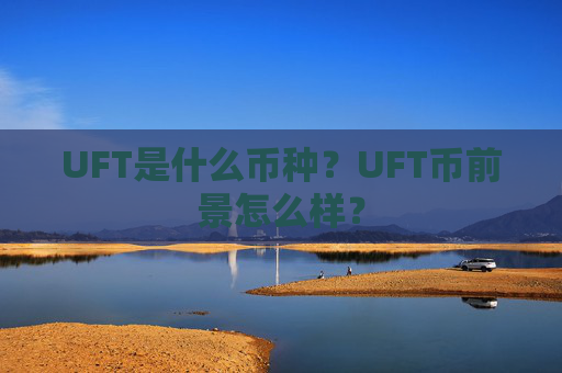 UFT是什么币种?UFT币前景怎么样?