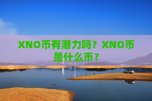 XNO币有潜力吗？XNO币是什么币？