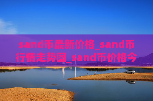 sand币最新价格_sand币行情走势图_sand币价格今日行情