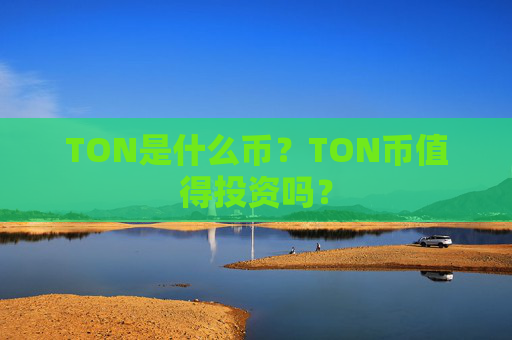 TON是什么币？TON币值得投资吗？