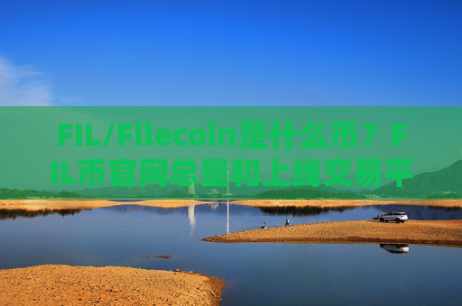 FIL/Filecoin是什么币?FIL币官网总量和上线交易平台介绍