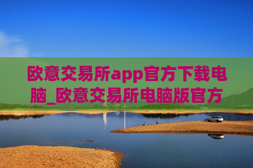 欧意交易所app官方下载电脑_欧意交易所电脑版官方下载教程