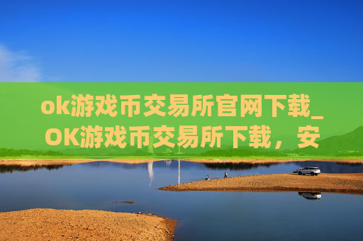 ok游戏币交易所官网下载_OK游戏币交易所下载,安全便捷