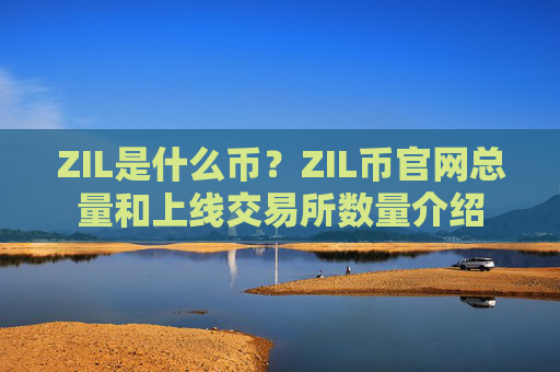 ZIL是什么币？ZIL币官网总量和上线交易所数量介绍