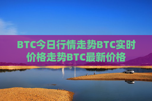 BTC今日行情走势BTC实时价格走势BTC最新价格