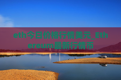 eth今日价格行情美元_Ethereum最新行情币