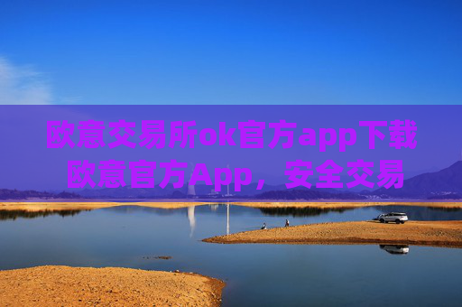 欧意交易所ok官方app下载 欧意官方App,安全交易,便捷管理