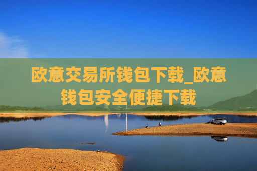 欧意交易所钱包下载_欧意钱包安全便捷下载