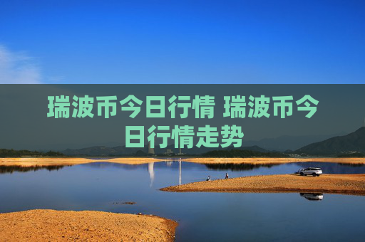 瑞波币今日行情 瑞波币今日行情走势