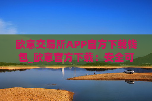 欧意交易所APP官方下载钱包_欧意官方下载:安全可靠的数字资产管理工具