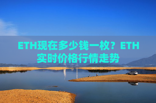 ETH现在多少钱一枚?ETH实时价格行情走势