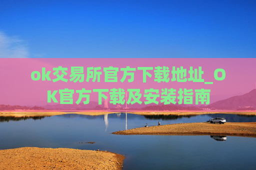 ok交易所官方下载地址_OK官方下载及安装指南