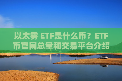 以太雾 ETF是什么币?ETF币官网总量和交易平台介绍