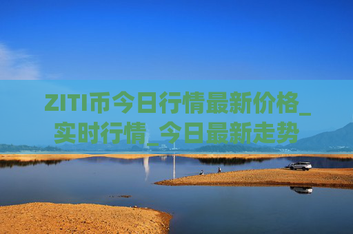 ZITI币今日行情最新价格_实时行情_今日最新走势