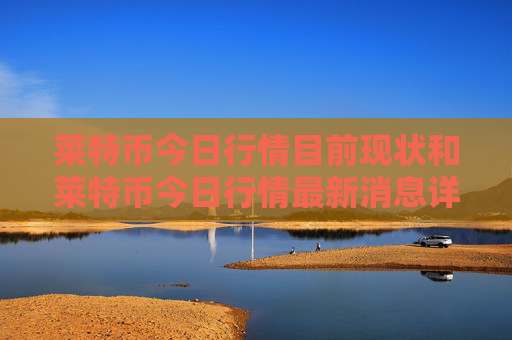 莱特币今日行情目前现状和莱特币今日行情最新消息详细介绍