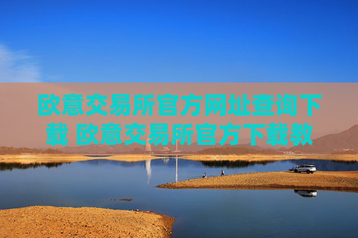 欧意交易所官方网址查询下载 欧意交易所官方下载教程