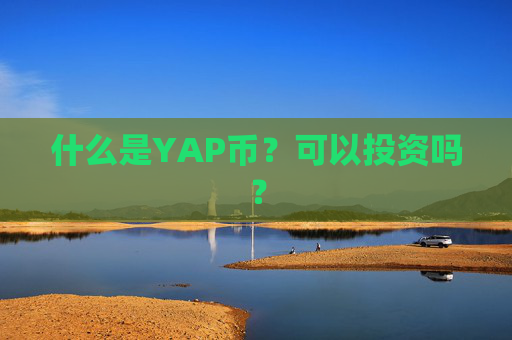 什么是YAP币?可以投资吗?