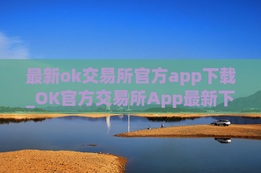 最新ok交易所官方app下载_OK官方交易所App最新下载