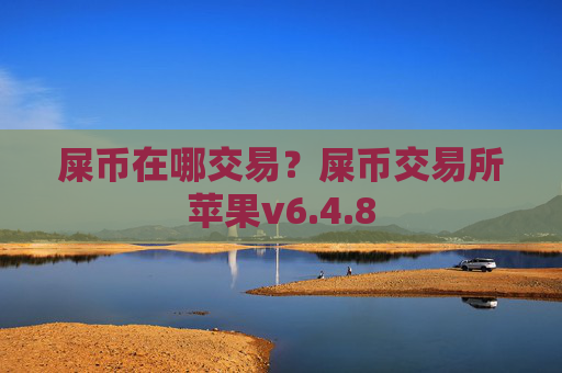 屎币在哪交易？屎币交易所苹果v6.4.8