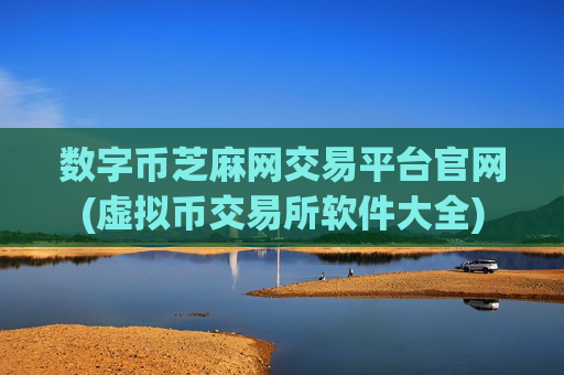 数字币芝麻网交易平台官网(虚拟币交易所软件大全)