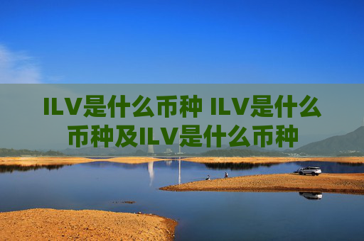 ILV是什么币种 ILV是什么币种及ILV是什么币种