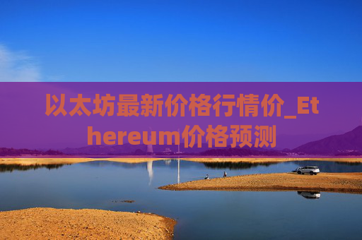 以太坊最新价格行情价_Ethereum价格预测