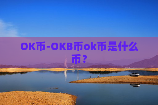 OK币-OKB币ok币是什么币?