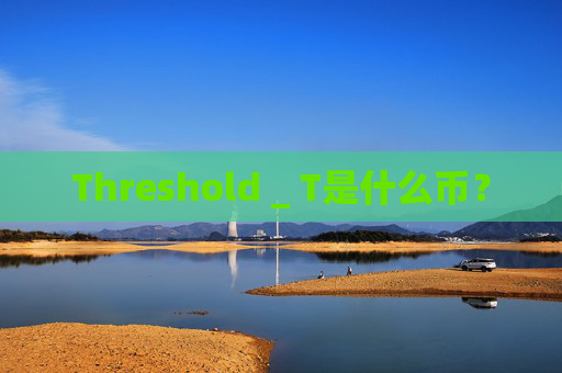 Threshold _ T是什么币？