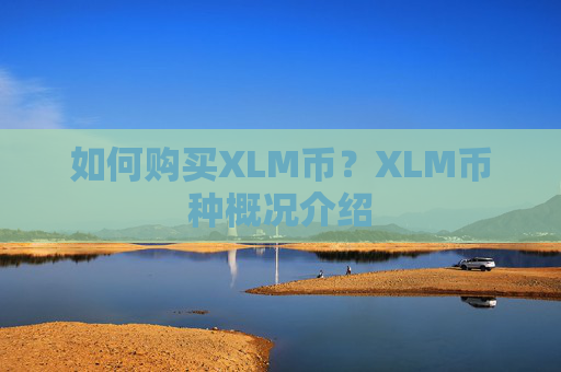 如何购买XLM币?XLM币种概况介绍