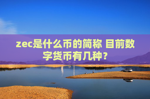 zec是什么币的简称 目前数字货币有几种?
