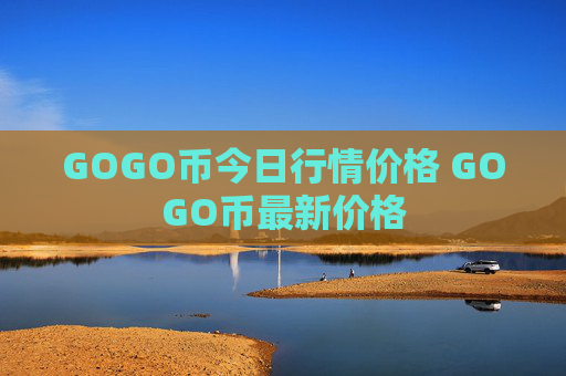 GOGO币今日行情价格 GOGO币最新价格