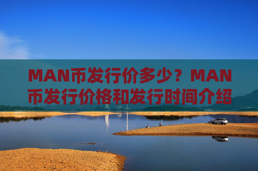 MAN币发行价多少?MAN币发行价格和发行时间介绍