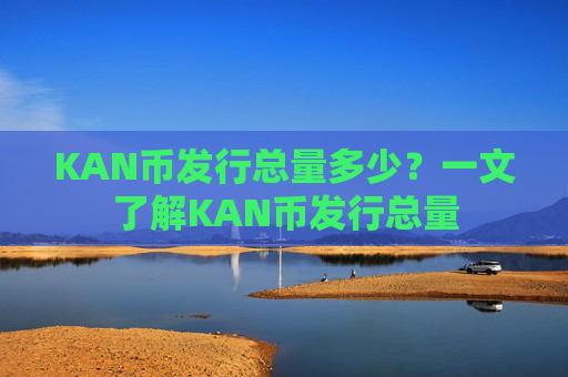 KAN币发行总量多少？一文了解KAN币发行总量