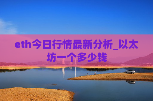 eth今日行情最新分析_以太坊一个多少钱