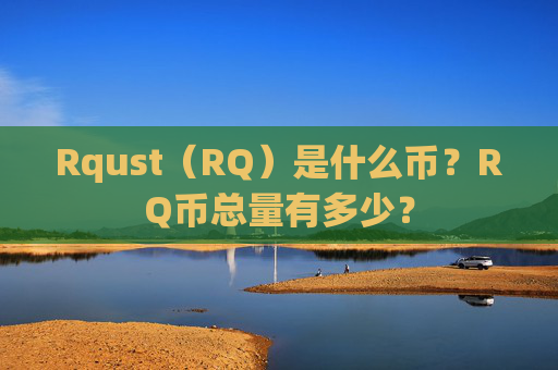 Rqust(RQ)是什么币?RQ币总量有多少?