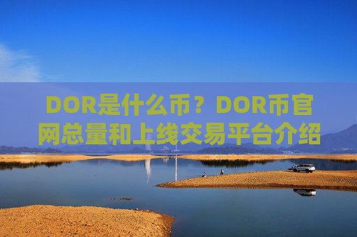 DOR是什么币?DOR币官网总量和上线交易平台介绍