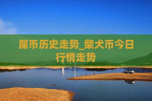 屎币历史走势_柴犬币今日行情走势