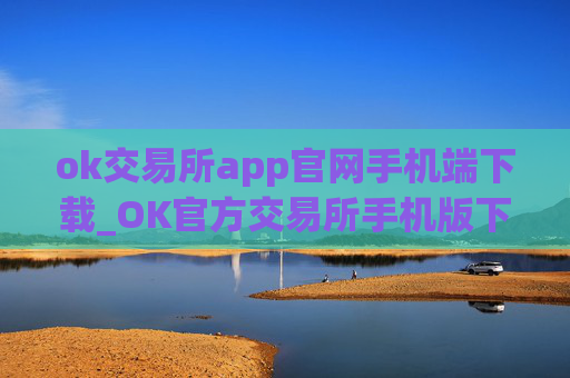 ok交易所app官网手机端下载_OK官方交易所手机版下载最新教程