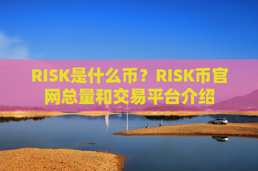 RISK是什么币？RISK币官网总量和交易平台介绍