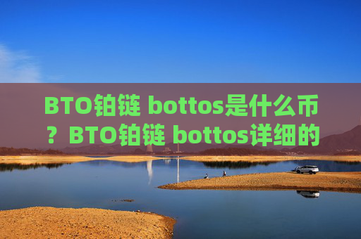 BTO铂链 bottos是什么币？BTO铂链 bottos详细的介绍！