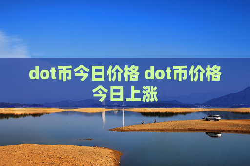 dot币今日价格 dot币价格今日上涨