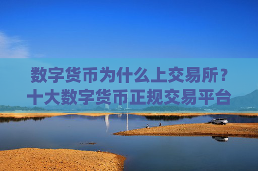 数字货币为什么上交易所?十大数字货币正规交易平台app