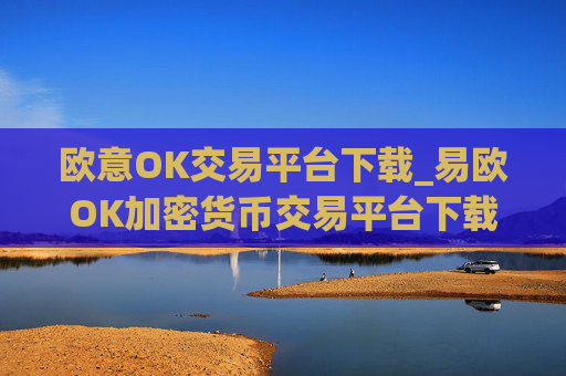 欧意OK交易平台下载_易欧OK加密货币交易平台下载指南