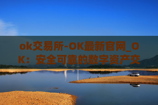 ok交易所-OK最新官网_OK：安全可靠的数字资产交易平台