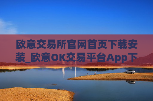 欧意交易所官网首页下载安装_欧意OK交易平台App下载教程