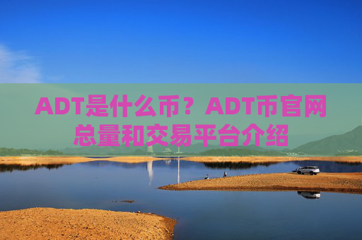 ADT是什么币？ADT币官网总量和交易平台介绍