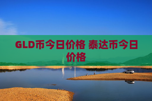 GLD币今日价格 泰达币今日价格