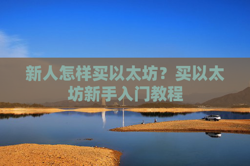 新人怎样买以太坊?买以太坊新手入门教程